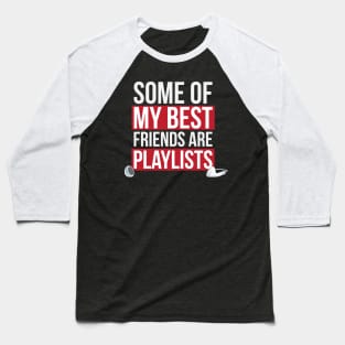Some of My Best Friends are Playlists Baseball T-Shirt